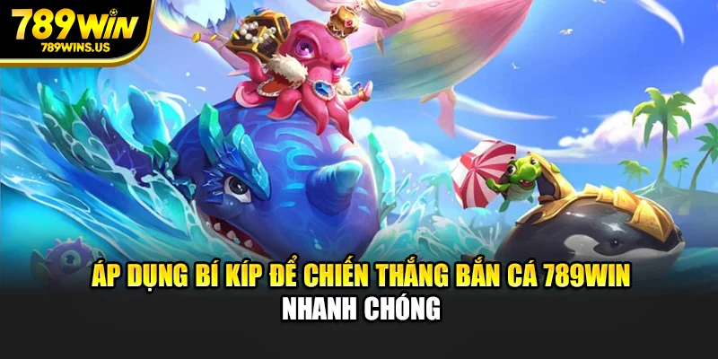 Áp dụng bí kíp để chiến thắng bắn cá 789WIN nhanh chóng