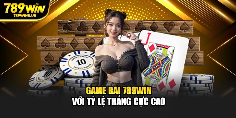 Game bài 789WIN với tỷ lệ thắng cực cao