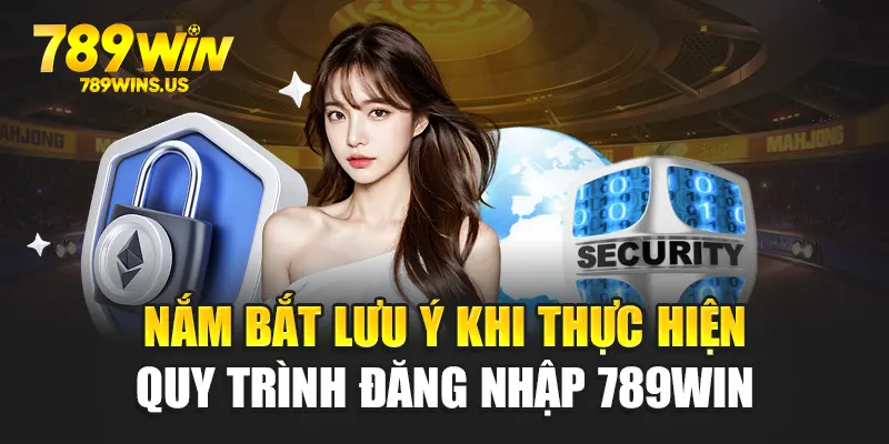 Nắm bắt lưu ý khi thực hiện quy trình đăng nhập 789WIN