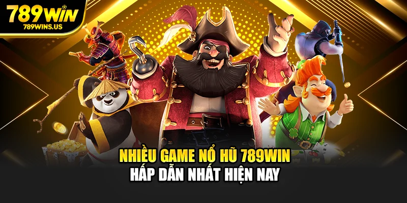 Nhiều game nổ hũ 789WIN hấp dẫn nhất hiện nay