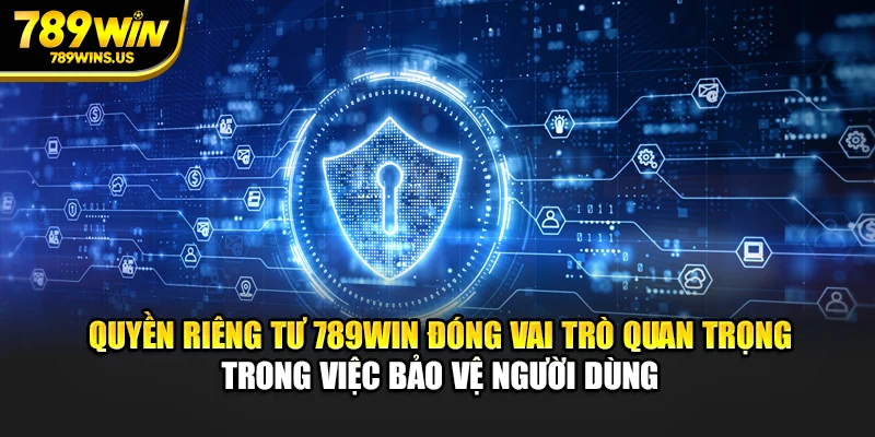 Quyền riêng tư 789WIN đóng vai trò quan trọng trong việc bảo vệ người dùng