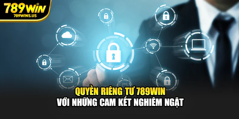 Quyền riêng tư 789WIN với những cam kết nghiêm ngặt
