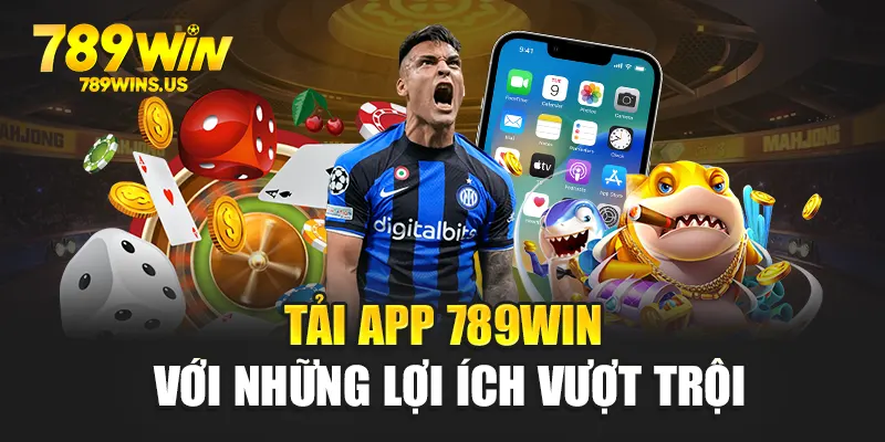 Tải app 789WIN với những lợi ích vượt trội
