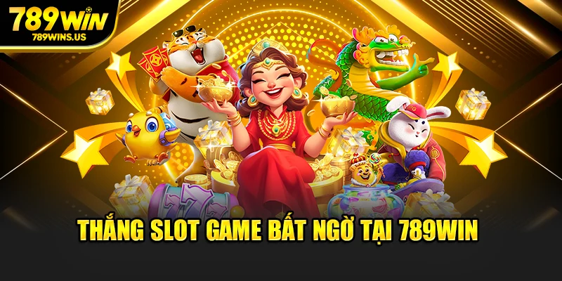 Thắng slot game bất ngờ tại 789WIN