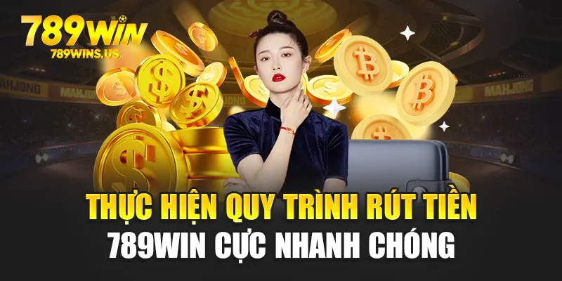 Thực hiện quy trình rút tiền 789WIN cực nhanh chóng