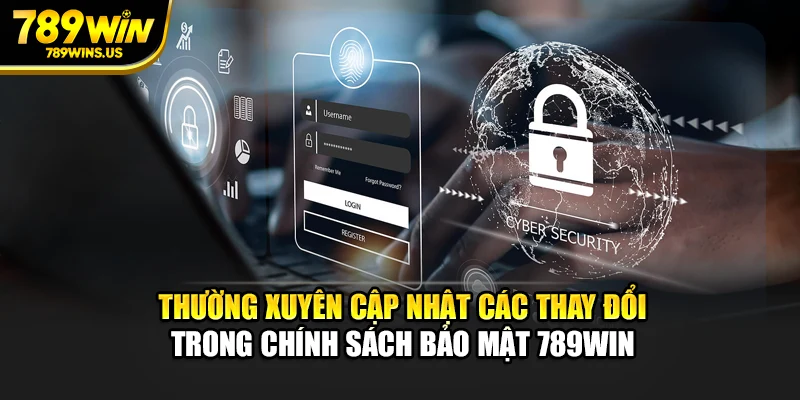 Thường xuyên cập nhật các thay đổi trong chính sách bảo mật 789WIN