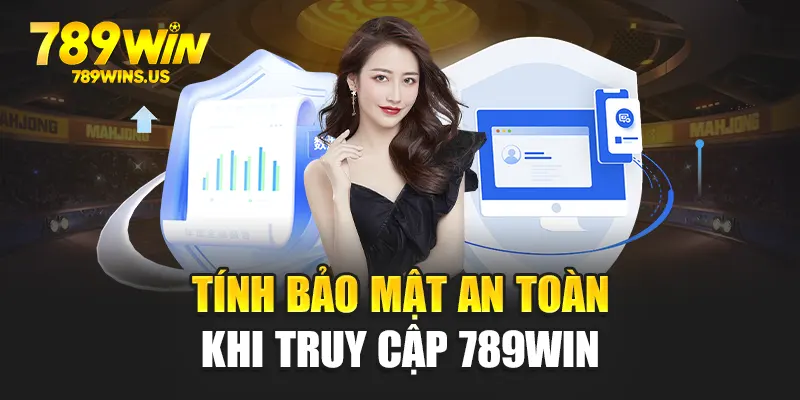 Tính bảo mật an toàn khi truy cập 789WIN