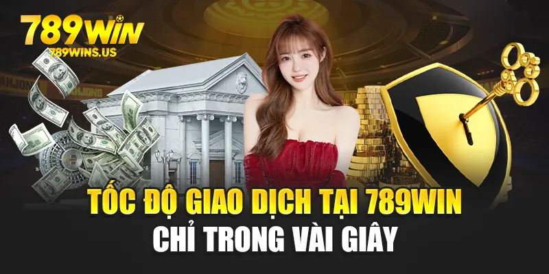 Tốc độ giao dịch tại 789WIN chỉ trong vài giây
